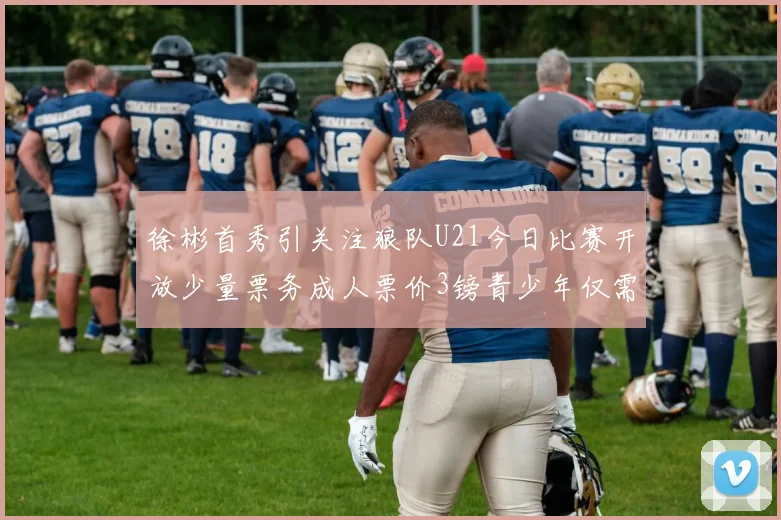 徐彬首秀引关注狼队U21今日比赛开放少量票务成人票价3镑青少年仅需1镑