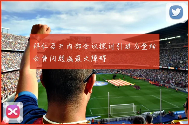 拜仁召开内部会议探讨引进戈登转会费问题成最大障碍