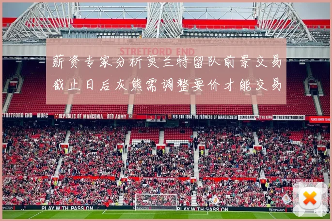 薪资专家分析莫兰特留队前景交易截止日后灰熊需调整要价才能交易